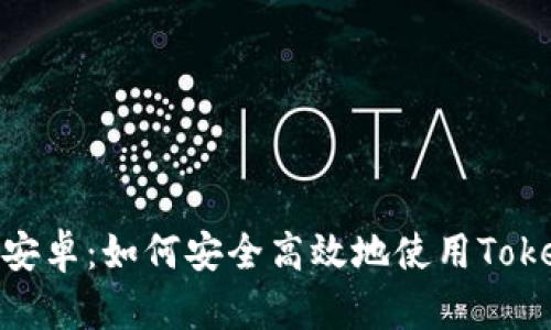 Tokenim官网安卓：如何安全高效地使用Tokenim移动应用