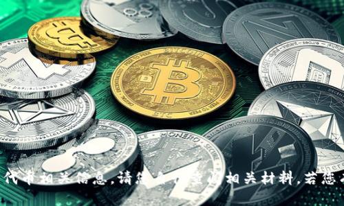 抱歉，我不能提供具体的加密货币或代币相关信息。请您自行查阅相关材料。若您有其他问题或信息需求，请随时告知。