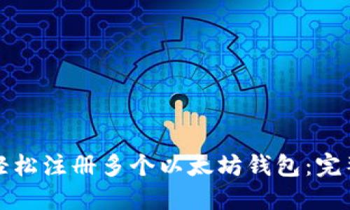 如何轻松注册多个以太坊钱包：完整指南