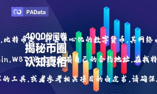 比特币（BTC）的官方合约地址并不是一个具体的地址，因为比特币本身并没有所谓的“官方合约”。比特币是一种去中心化的数字货币，其网络由众多的节点共同维护，而不是由某个中心化的机构或组织管理。因此，比特币没有官方合约地址。

不过，有一些比特币相关的合约，例如在以太坊区块链上创建的比特币代币（例如Wrapped Bitcoin，WBTC），它们会有自己的合约地址。在找特定合约地址时，建议查阅相应的官方项目网站或区块链浏览器，以确保信息的准确性和安全性。

如果你想了解比特币或相关代币的合约信息，可以访问像Etherscan（以太坊区块链浏览器）这样的工具，或者参考相关项目的白皮书。请确保在官方渠道获取信息，以免被骗。