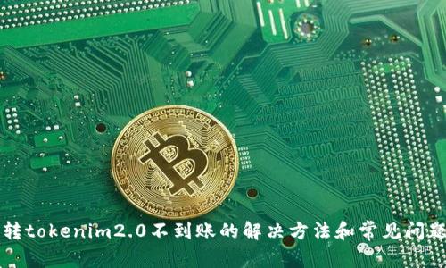 火币转tokenim2.0不到账的解决方法和常见问题解析