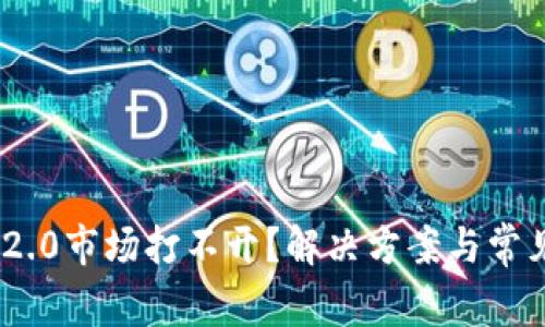 Tokenim 2.0市场打不开？解决方案与常见问题解析