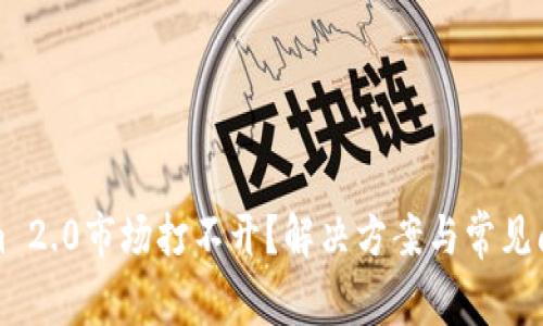 Tokenim 2.0市场打不开？解决方案与常见问题解析