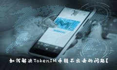 如何解决TokenIM币转不出去的问题？