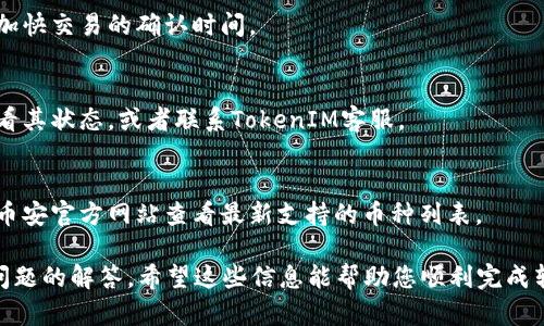 要将TokenIM（或任何其他加密货币）转移到币安（Binance），您需要遵循一些简单的步骤。以下是一个详细的指南，帮助您了解如何完成这一过程。

### 1. 创建币安账户（如果尚未创建）

如果您还没有币安账户，首先需要去币安官方网站（https://www.binance.com）注册一个账户。

1. **访问币安官网**。
2. **点击“注册”按钮**，填写电子邮件和密码，然后同意相关条款。
3. **完成身份验证**，确保您的账户安全。

### 2. 找到您的币安钱包地址

在转账之前，您需要找到可以接收TokenIM的币安钱包地址。

1. **登录到币安账户**。
2. **导航至“钱包”**，然后选择“法币和现货”。
3. 在现货钱包中，寻找您要充值的TokenIM的相应币种（例如，如果您要转移ETH，则寻找ETH）。
4. **点击“充值”**，您将看到您的ETH地址。复制这个地址。

### 3. 在TokenIM中发送转账

接下来，您需要在TokenIM应用中操作，将TokenIM转移到刚才复制的币安地址。

1. **打开TokenIM应用**，并登录您的账户。
2. **在主界面中选择要转账的币种**（比如ETH）。
3. **选择“转账”或“发送”选项**。
4. **在接收地址栏粘贴刚才复制的币安地址**。确保地址准确无误，因为加密货币一旦发送，无法找回。
5. **输入转账金额**。
6. **确认转账信息**，然后提交转账。

### 4. 确认转账状态

在您提交转账后，您可以在TokenIM的交易记录部分查看转账状态。

1. **等待区块确认**，这个过程可能需要几分钟到几小时不等，具体取决于网络拥堵情况。
2. **当转账完成后，您可以返回币安账户**，刷新页面检查余额是否更新。

### 5. 结束

转移完成后，您可以在币安账户上进行交易、存储或提取您的TokenIM（如果支持）。

### 注意事项

- **确认地址**：在进行转账之前，请务必仔细检查接收地址，这是预防资金丢失最有效的方法之一。
- **网络费用**：请注意，转账会涉及到的网络费用。如果您选择的是较高的手续费，转账速度将会更快。
- **币种支持**：确保您复制的地址支持TokenIM所用的币种类型，不同的币种有不同的地址格式。

### 常见问题

在转账过程中，人们可能会有以下疑问：

1. **转账需要多长时间？**
   - 转账速度取决于网络的拥堵程度。在大多数情况下，如果网络正常，转账可以在几分钟内确认。

2. **如果转账地址错误怎么办？**
   - 一旦资金发送到错误地址，通常是无法找回的。因此，请确保每一位都输入准确。

3. **如何查看转账状态？**
   - 您可以在TokenIM和币安上查看交易历史记录，或使用区块链浏览器按照交易哈希查询状态。

4. **转账费用是多少？**
   - 转账费用视各个平台和网络情况而定。在TokenIM中，手续费会在转账前显示。

5. **如何提高转账速度？**
   - 您可以选择支付更高的矿工费用，这通常会加快交易的确认时间。

6. **转账时间过长，应该怎么办？**
   - 如果转账超过一定时间没有确认，您可以查看其状态，或者联系TokenIM客服。

7. **币安支持哪些币种？**
   - 币安支持大量不同的加密货币，建议您访问币安官方网站查看最新支持的币种列表。

以上是将TokenIM转移到币安的完整步骤及相关问题的解答。希望这些信息能帮助您顺利完成转账！