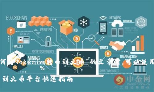 在创建一个关于“如何将Tokenim转币到火币”的文章时，可以使用下面的格式和结构。

如何将Tokenim转币到火币平台快速指南