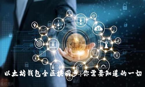 以太坊钱包全区块同步：你需要知道的一切