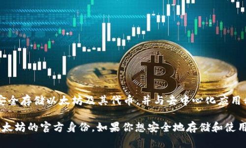 不，Tokenim并不是以太坊的官方钱包。以太坊的官方钱包是“MetaMask”，它是最广泛使用的以太坊钱包之一，允许用户安全存储以太坊及其代币，并与去中心化应用程序（DApps）进行互动。

Tokenim可能是一个第三方开发的钱包平台，它可能为用户提供以太坊和其他加密货币的存储和管理功能，但并不代表以太坊的官方身份。如果你想安全地存储和使用以太坊，建议使用如MetaMask这样的官方钱包，或其他知名的加密货币钱包，同时确保你了解钱包的安全性和使用细节。