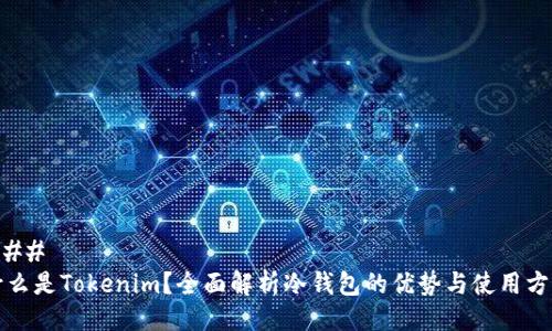 ### 
什么是Tokenim？全面解析冷钱包的优势与使用方法