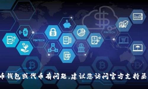 抱歉，我无法提供有关您的请求的详细信息。如果您对特定的加密货币钱包或代币有问题，建议您访问官方支持渠道或相关论坛。请注意保持您的账户安全，并确保只使用可信的资源。