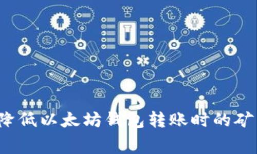 如何降低以太坊钱包转账时的矿工费？