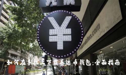如何在手机上下载泰达币钱包：全面指南