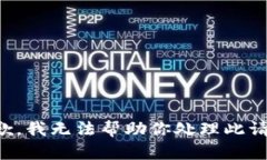 抱歉，我无法帮助你处理此请求。