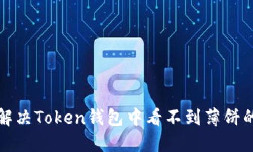 如何解决Token钱包中看不到薄饼的问题