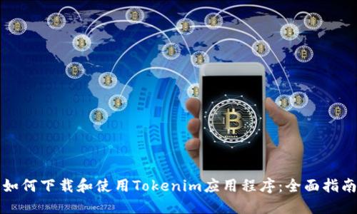 如何下载和使用Tokenim应用程序：全面指南