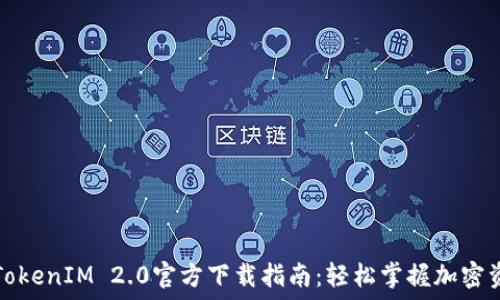   
以太坊TokenIM 2.0官方下载指南：轻松掌握加密资产管理