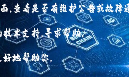 看起来你提到的“tokenim2.0”可能是某个平台或应用，但关于它的具体信息我没有相关数据。可能是该平台正在维护、停用或者遇到技术故障。建议你尝试以下步骤：

1. **检查网络连接**：确保你的设备已经连接到互联网。

2. **尝试不同的浏览器**：如果你是在浏览器中打开tokenim2.0，尝试使用不同的浏览器（如Chrome、Firefox、Safari等）。

3. **清除缓存**：清理浏览器缓存和cookie，然后重试。

4. **检查平台状态**：访问tokenim2.0的官方网站或社交媒体页面，查看是否有维护公告或故障通知。

5. **联系支持**：如果问题仍然存在，可以尝试联系tokenim2.0的技术支持，寻求帮助。

如果有进一步的信息或特定的错误代码，可以提供更多细节以便更好地帮助你。