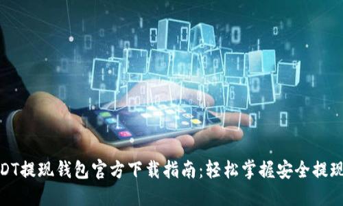 : USDT提现钱包官方下载指南：轻松掌握安全提现技巧