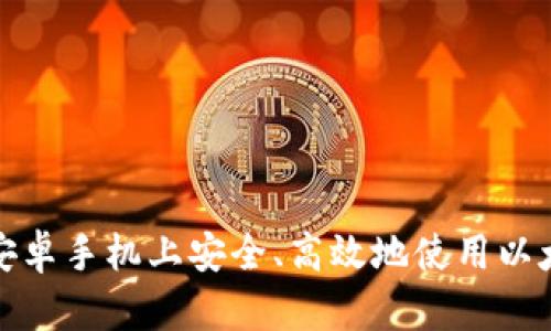 如何在安卓手机上安全、高效地使用以太坊钱包
