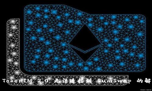 ### TokenIM 2.0 无法连接到 SumSwap 的解决方案