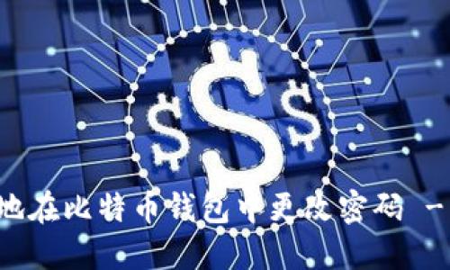 如何安全地在比特币钱包中更改密码 - 完全指南