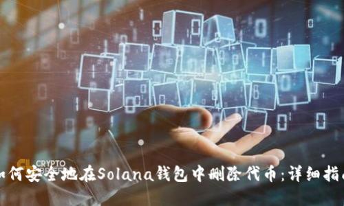 如何安全地在Solana钱包中删除代币：详细指南