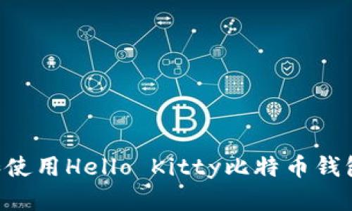 如何下载和使用Hello Kitty比特币钱包：全面指南