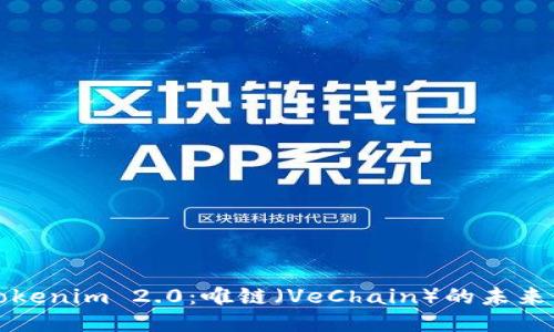 探索Tokenim 2.0：唯链（VeChain）的未来与应用