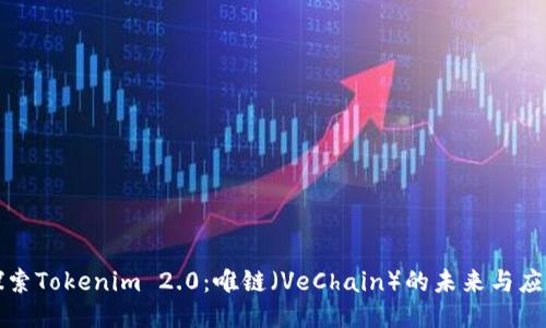 探索Tokenim 2.0：唯链（VeChain）的未来与应用