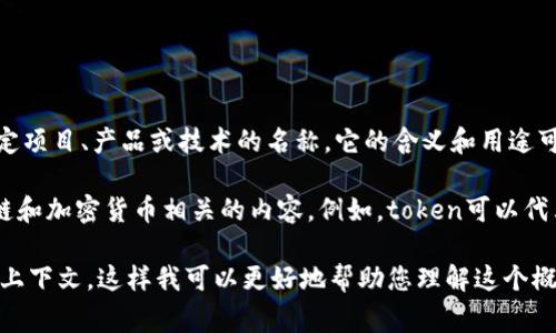 Tokenim标签并不是一个广泛认可或常见的术语，可能是某个特定项目、产品或技术的名称，它的含义和用途可能因上下文而异。

如果您是在问与“token”有关的标签，那么我们可以考虑与区块链和加密货币相关的内容。例如，token可以代表某种资产、权益或功能，而“标签”可用于描述或分类这些token。

如果需要更具体的信息或不同方面的定义，请提供更多的背景或上下文，这样我可以更好地帮助您理解这个概念。