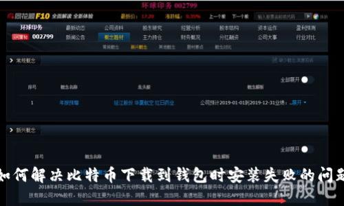 如何解决比特币下载到钱包时安装失败的问题