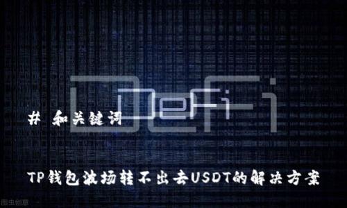 # 和关键词


TP钱包波场转不出去USDT的解决方案