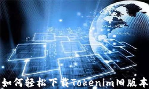 
如何轻松下载Tokenim旧版本