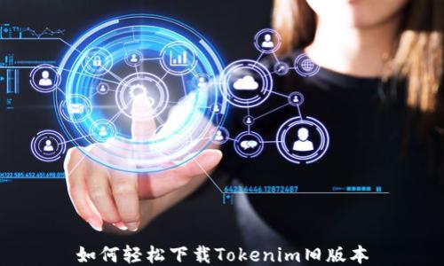 
如何轻松下载Tokenim旧版本