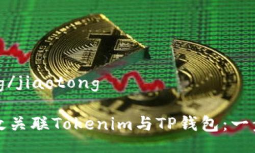 jiaotong/jiaotong

如何有效关联Tokenim与TP钱包：一步步指南