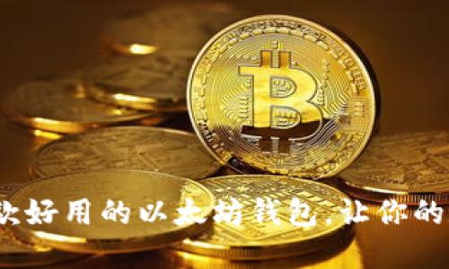 2023年推荐：3款好用的以太坊钱包，让你的数字资产更安全