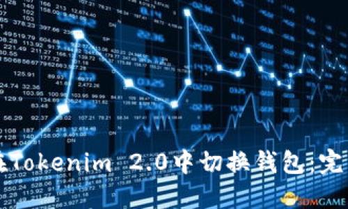 如何在Tokenim 2.0中切换钱包：完整指南