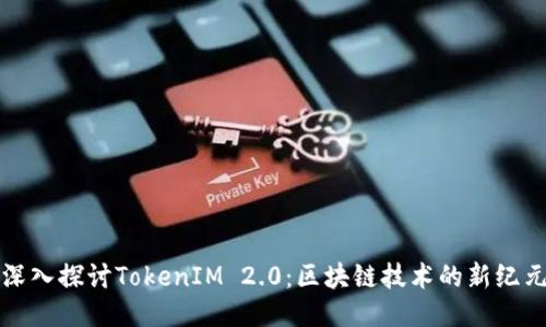 深入探讨TokenIM 2.0：区块链技术的新纪元