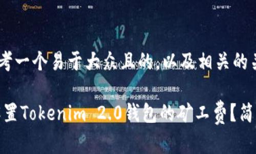 和-思考一个易于大众且的，以及相关的关键词

如何设置Tokenim 2.0钱包的矿工费？简单攻略