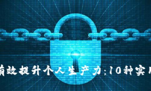 如何有效提升个人生产力：10种实用策略