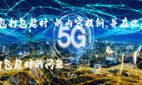 下面是关于“tokenim2.0钱包打包超时”的内容提纲，并在此基础上将其扩展为详细内容。


如何解决Tokenim2.0钱包打包超时的问题