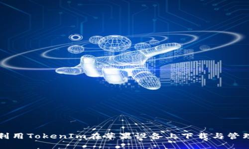 如何高效利用TokenIm在苹果设备上下载与管理数字资产