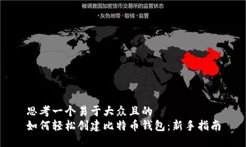 思考一个易于大众且的  
如何轻松创建比特币钱包：新手指南