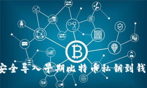 如何安全导入早期比特币私钥到钱包中？