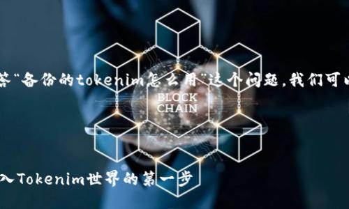 要创建一个全面的指南来回答“备份的tokenim怎么用”这个问题，我们可以采用以下的、关键词及大纲。

### 和关键词


备份的Tokenim使用指南：踏入Tokenim世界的第一步