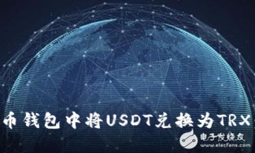 如何在火币钱包中将USDT兑换为TRX：完整指南