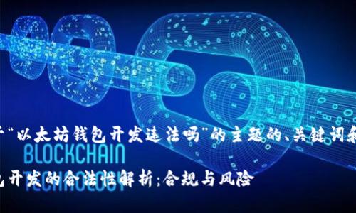 以下是关于“以太坊钱包开发违法吗”的主题的、关键词和内容大纲。

以太坊钱包开发的合法性解析：合规与风险