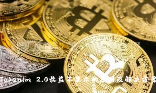 Tokenim 2.0收益不显示的原因及解决方案