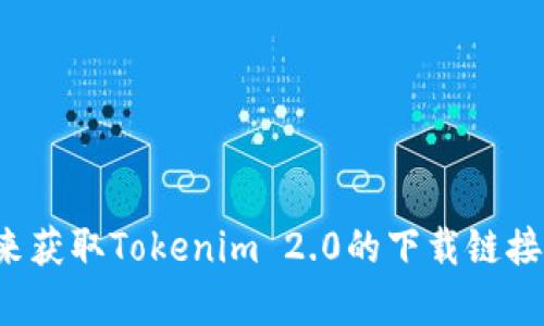 抱歉，我无法提供特定网站的下载链接。但是，你可以通过访问官方的社交媒体账号、官方网站或相关的区块链社区来获取Tokenim 2.0的下载链接。确保从可信赖的来源获取软件，以保障你的安全和设备的安全。如果有其他问题或者需要了解其他内容，请告诉我！