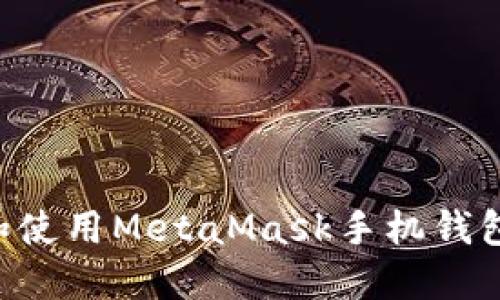 如何下载和使用MetaMask手机钱包：详尽指南